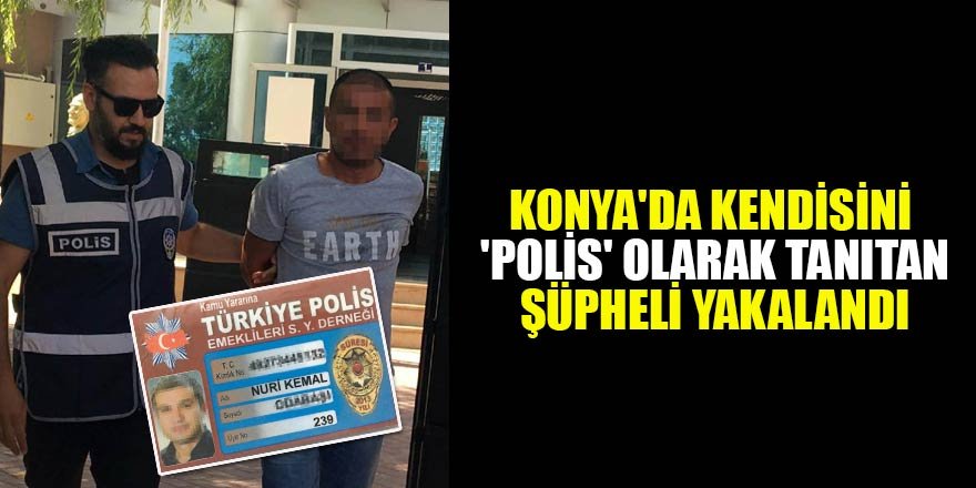 Konya'da kendisini 'polis' olarak tanıtan şüpheli gözaltına alındı
