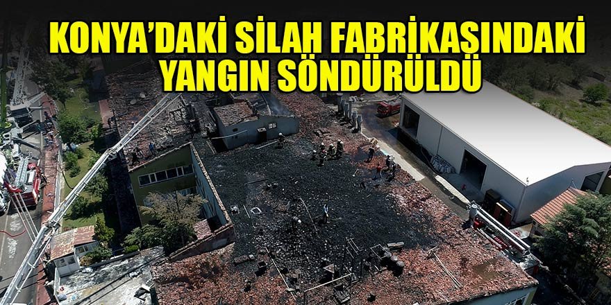 Konya’daki silah fabrikasındaki yangın söndürüldü