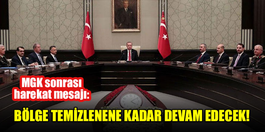 MGK sonrası harekat mesajı: Bölge temizlenene kadar devam edecek!