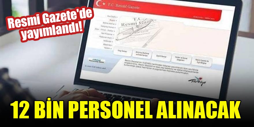 12 bin personel alınacak… Resmi Gazete'de yayımlandı!