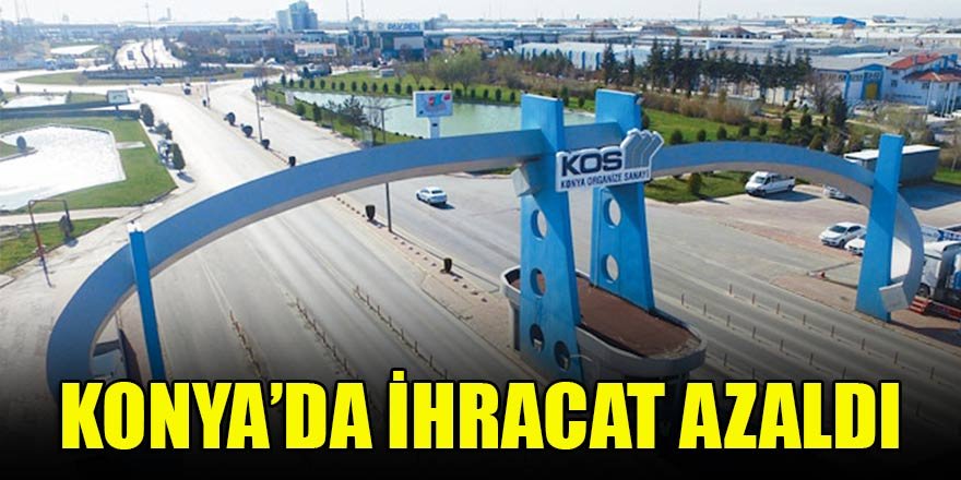 Konya'da ihracat azaldı