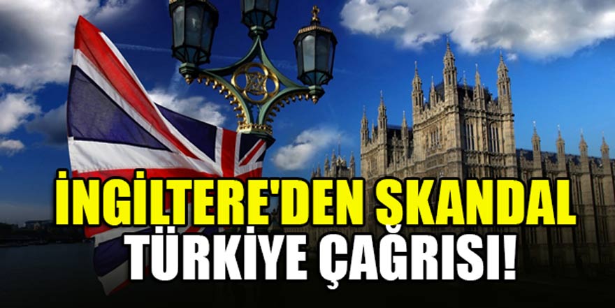 İngiltere'den skandal Türkiye çağrısı!