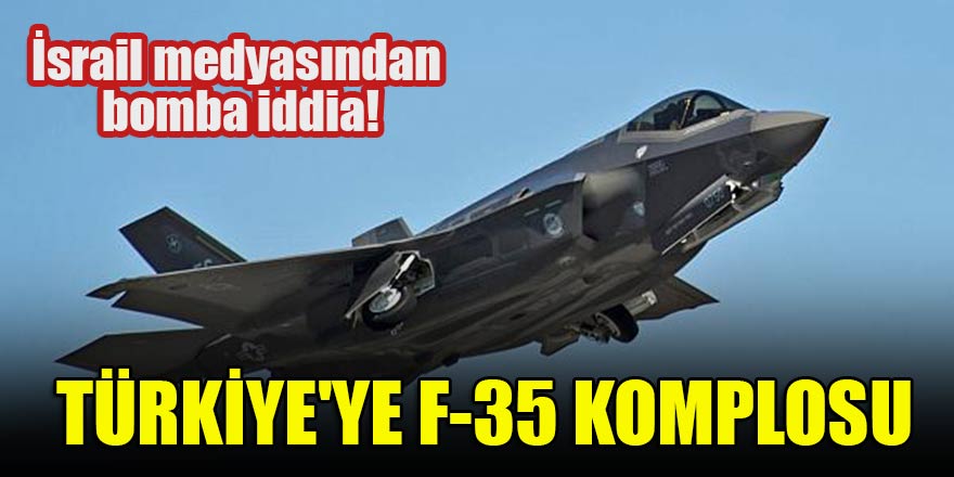 İsrail medyasından bomba iddia! Türkiye'ye F-35 komplosu