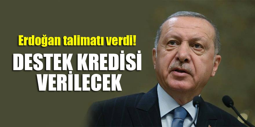 Erdoğan talimatı verdi! Destek kredisi verilecek