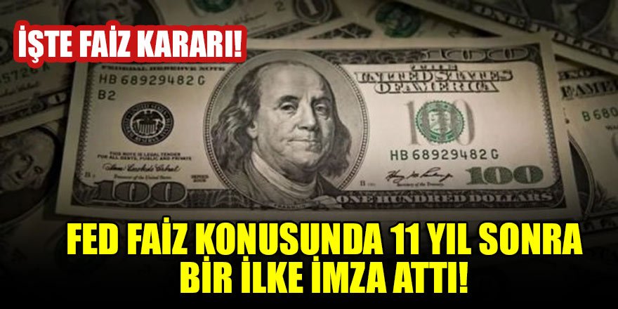 FED faiz konusunda 11 yıl sonra bir ilke imza attı! İşte faiz kararı!