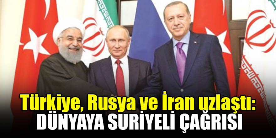 Türkiye, Rusya ve İran uzlaştı: Dünyaya Suriyeli çağrısı