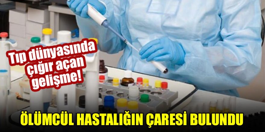 Tıp dünyasında çığır açan gelişme! Ölümcül hastalığın çaresi bulundu