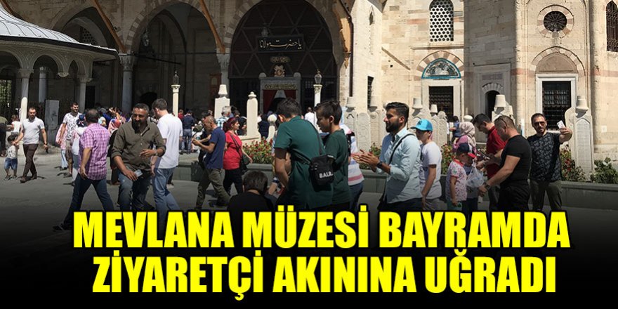 Mevlana Müzesi bayramda ziyaretçi akınına uğradı