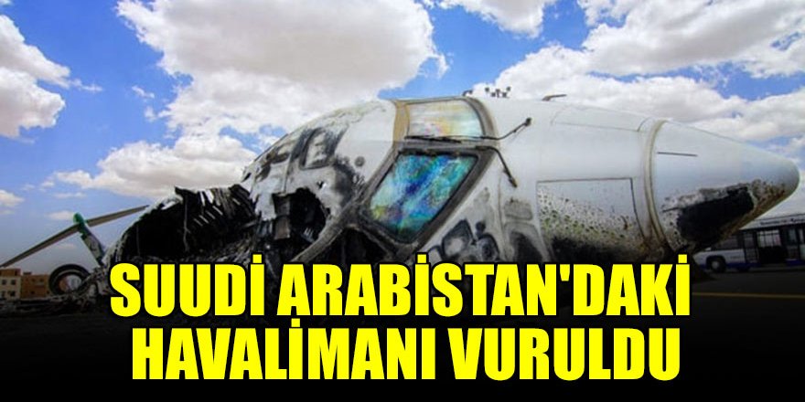 Dünyaya duyurdular: Suudi Arabistan'daki havalimanı vuruldu
