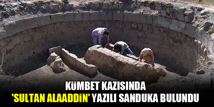 Kümbet kazısında 'Sultan Alaaddin' yazılı sanduka bulundu