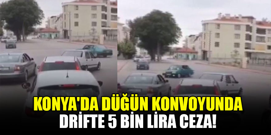 Konya'da düğün konvoyunda drifte 5 bin lira ceza!