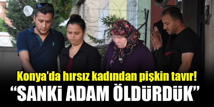 Konya'da hırsız kadından pişkin tavır! "Sanki adam öldürdük"