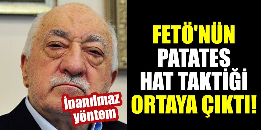 FETÖ'nün patates hat taktiği ortaya çıktı! İnanılmaz yöntem