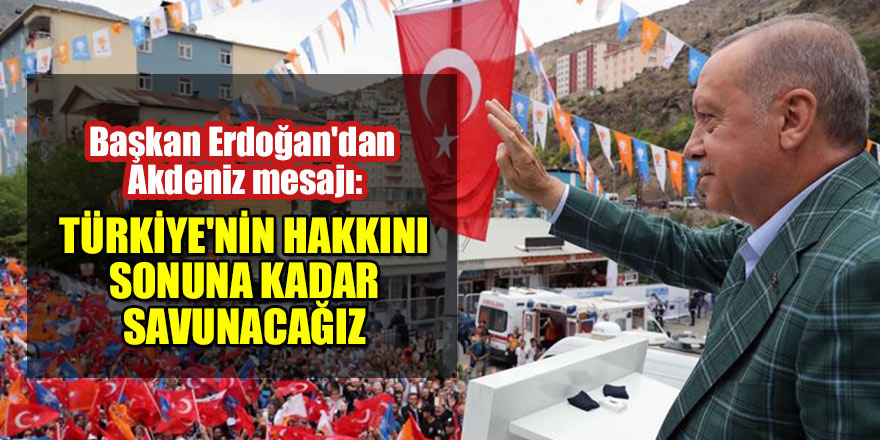 Başkan Erdoğan'dan Akdeniz mesajı: Türkiye'nin hakkını sonuna kadar savunacağız