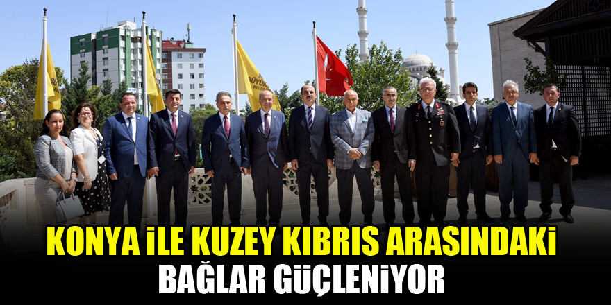 Konya ile Kuzey Kıbrıs arasındaki bağlar güçleniyor