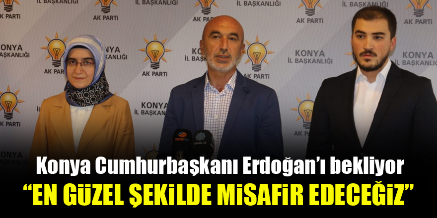 Konya Cumhurbaşkanı Erdoğan’ı bekliyor…Angı: En güzel şekilde misafir edeceğiz