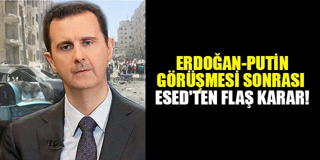 Rusya duyurdu! Erdoğan-Putin görüşmesi sonrası Esed'ten flaş karar