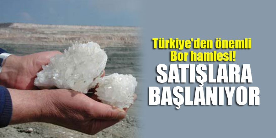 Türkiye'den önemli Bor hamlesi! Satışlara başlanıyor