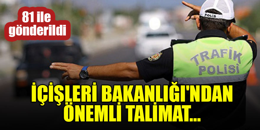 İçişleri Bakanlığı'ndan önemli talimat... 81 ile gönderildi