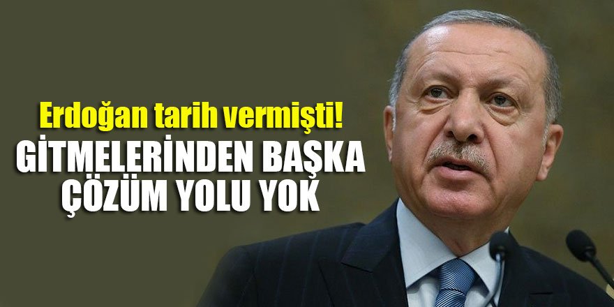 Erdoğan tarih vermişti! Gitmelerinden başka çözüm yolu yok