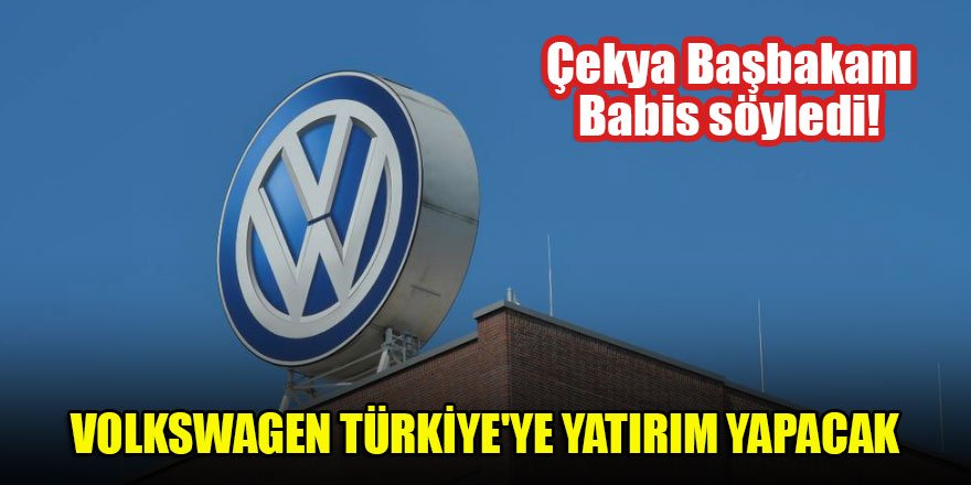 Çekya Başbakanı Babis söyledi! Volkswagen Türkiye'ye yatırım yapacak