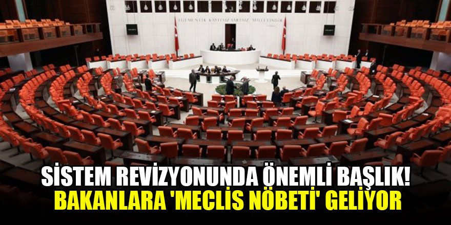 Sistem revizyonunda önemli başlık! Bakanlara 'Meclis nöbeti' geliyor