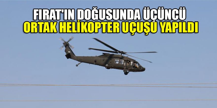 Fırat'ın doğusunda üçüncü ortak helikopter uçuşu
