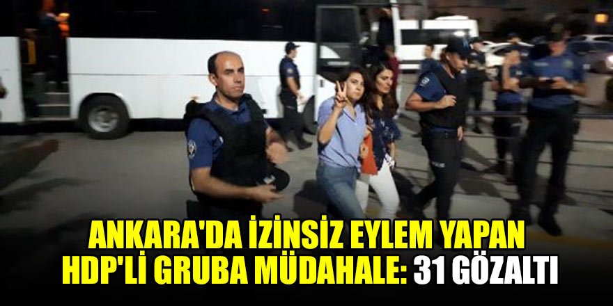 Ankara'da izinsiz eylem yapan HDP'li gruba müdahale: 31 gözaltı