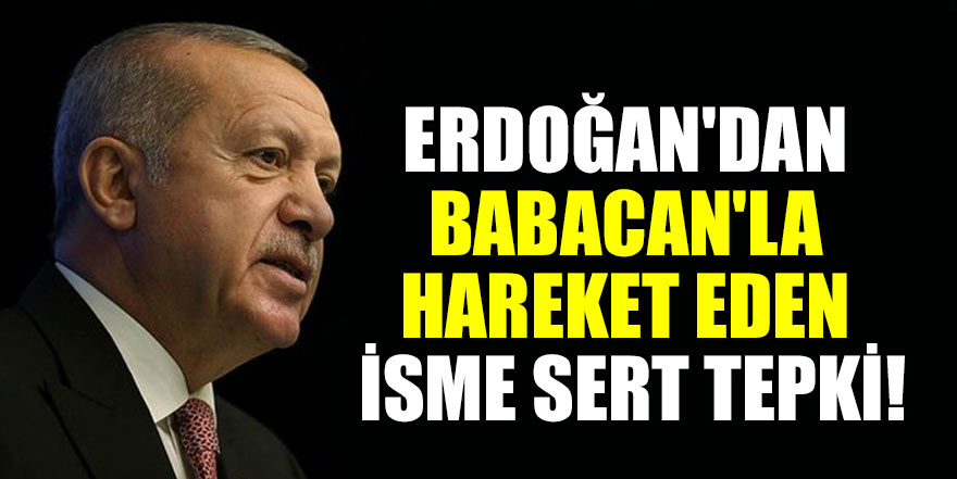 Erdoğan'dan Babacan'la hareket eden isme sert tepki!