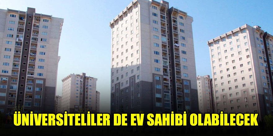 Üniversiteliler de ev sahibi olabilecek