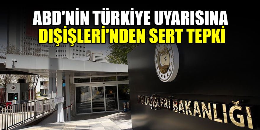 ABD'nin Türkiye uyarısına Dışişleri'nden sert tepki