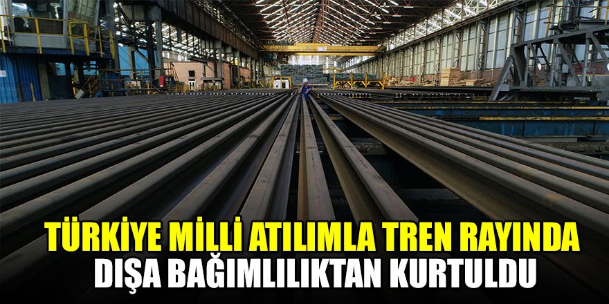 Türkiye milli atılımla tren rayında dışa bağımlılıktan kurtuldu