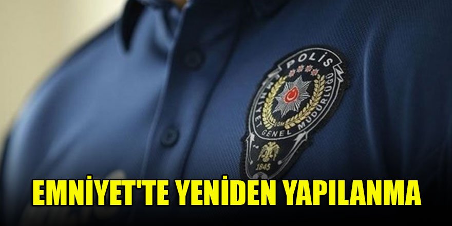 Emniyet'te yeniden yapılanma