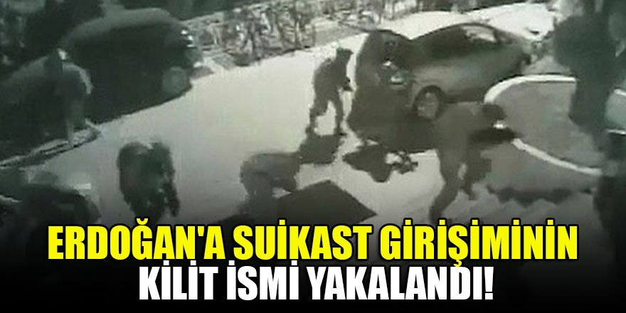 Erdoğan'a suikast girişiminin kilit ismi yakalandı!