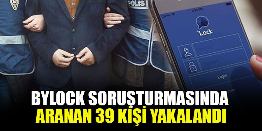 ByLock soruşturmasında aranan 39 kişi yakalandı