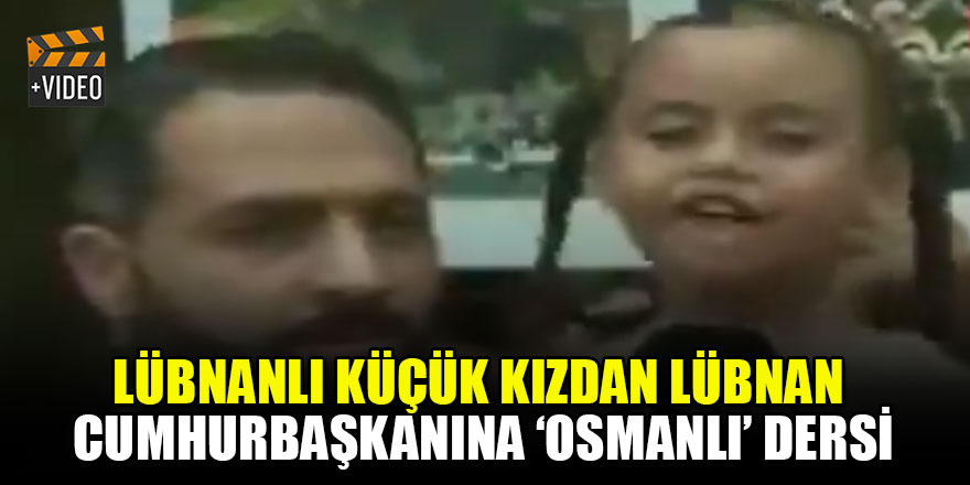 Lübnanlı küçük kızdan Lübnan Cumhurbaşkanına ‘Osmanlı’ dersi