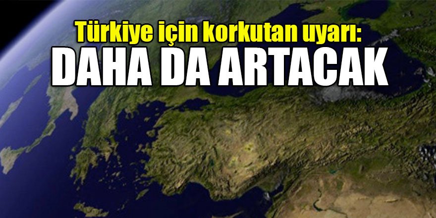 Türkiye için korkutan uyarı: Daha da artacak