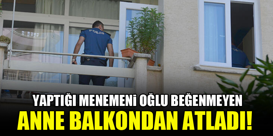Yaptığı menemeni oğlu beğenmeyen anne, balkondan atladı!