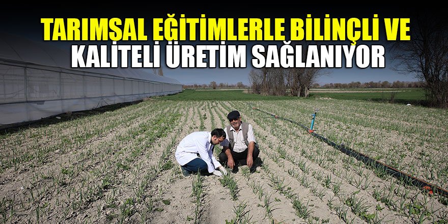 Tarımsal eğitimlerle bilinçli ve kaliteli üretim sağlanıyor