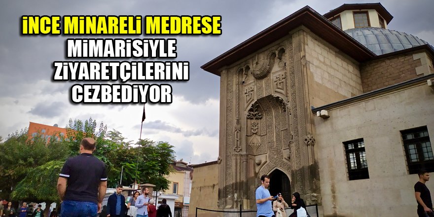 İnce Minareli Medrese mimarisiyle ziyaretçilerini cezbediyor