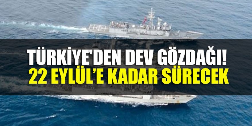 Türkiye'den dev gözdağı! 22 Eylül’e kadar sürecek