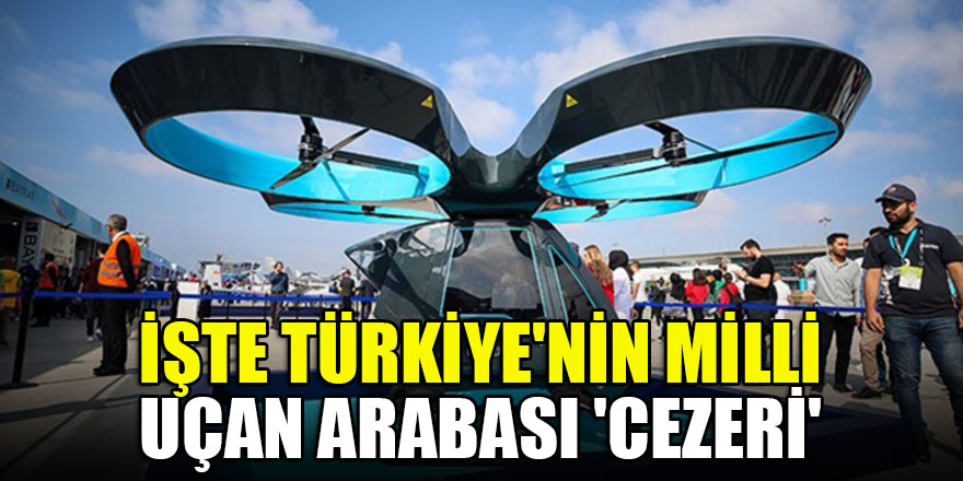 İlk kez TEKNOFEST'te görücüye çıktı! İşte Türkiye'nin Milli uçan arabası 'Cezeri'b
