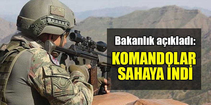 Bakanlık açıkladı: Yeni safhaya geçildi! Komandolar sahaya indi
