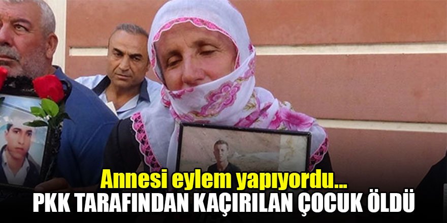 Annesi eylem yapıyordu... PKK tarafından kaçırılan çocuk öldü