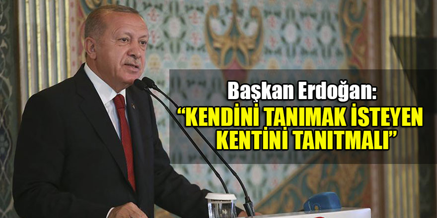Erdoğan şehirlerin önemine vurgu yaptı: Kendini tanımak isteyen, kentini tanıtmalı