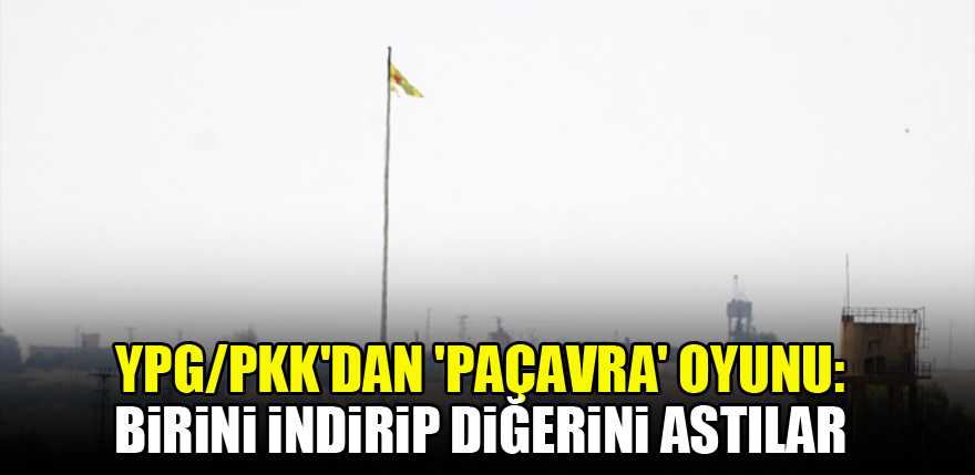 YPG/PKK'dan 'paçavra' oyunu: Birini indirip diğerini astılar