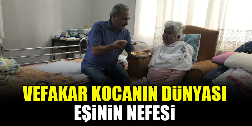 Vefakar kocanın dünyası "eşinin nefesi"