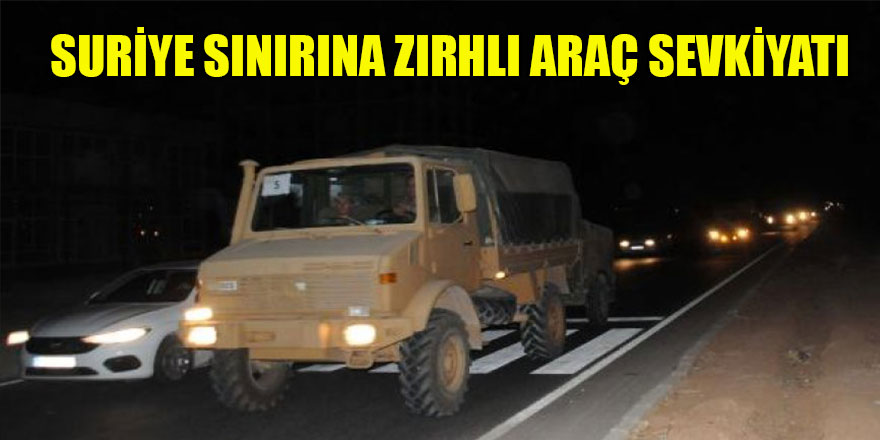 Suriye sınırına zırhlı araç sevkiyatı