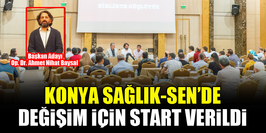 Konya Sağlık-Sen’de değişim için start verildi...Başkan Adayı Op. Dr. Ahmet Nihat Baysal