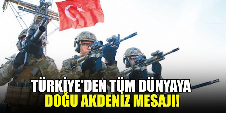 Türkiye'den tüm dünyaya Doğu Akdeniz mesajı!